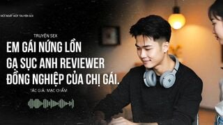 AUDIO TRUYỆN SEX  | EM GÁI NỨNG LỒN GẠ SỤC ANH ĐỒNG NGHIỆP BẠN CỦA CHỊ GÁI - MNMTX